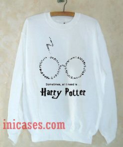 Sometimes All I Need Is Harry Potter Sweatshirt Men And Women
