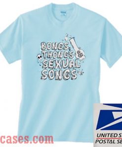 Bongs Thongs And Sexual Songs T shirt