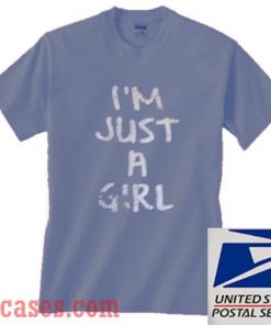I'm Just A Girl T shirt