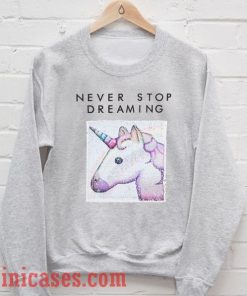 Never Stop Dreaming Unicorn Sweatshirt Men And Women