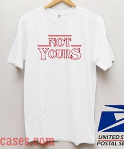 Not Yours Stranger Things T shirt