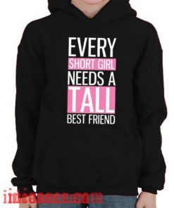 Every Short Girl Needs A Tall Best Friend Hoodie pullover