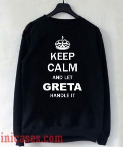 Keep Calm and Let Greta Handle it Sweatshirt Men And Women