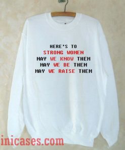 Here's To Strong woman Sweatshirt Men And Women
