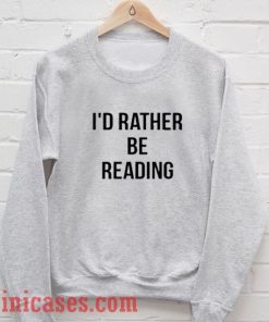 I'd Rather Be Reading Sweatshirt Men And Women