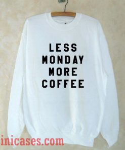 Less Monday More Coffee Sweatshirt Men And Women