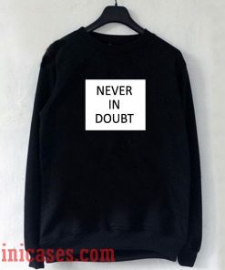 Never In Doubt Sweatshirt Men And Women