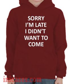 Sorry I'm Late I Didn't Want To Come Red Hoodie pullover