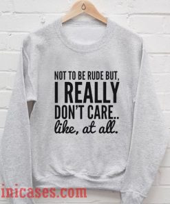 Not To Be Rude But, I Really Don't Care Sweatshirt Men And Women