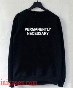 Permanently Necessary Sweatshirt Men And Women