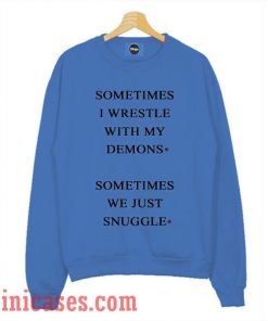 Sometimes I Wrestle With My Demons Sometimes We Just Cuddle Sweatshirt Men And Women