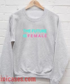 The Future is Female grey Sweatshirt Men And Women