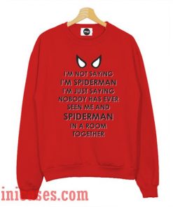 I'm Not Saying I'm Spiderman Sweatshirt Men And Women