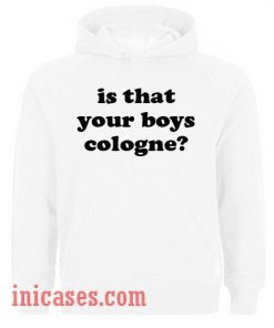 Is That Your Boys Cologne Hoodie pullover
