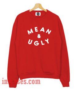 Mean And Ugly Sweatshirt Men And Women