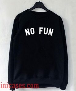 No Fun Sweatshirt Men And Women