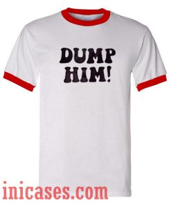 Dump Him ringer t shirt
