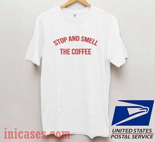 Stop and Smell the Coffee T shirt