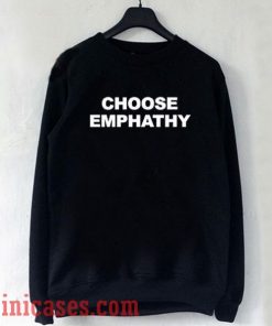 Choose Emphathy Sweatshirt Men And Women