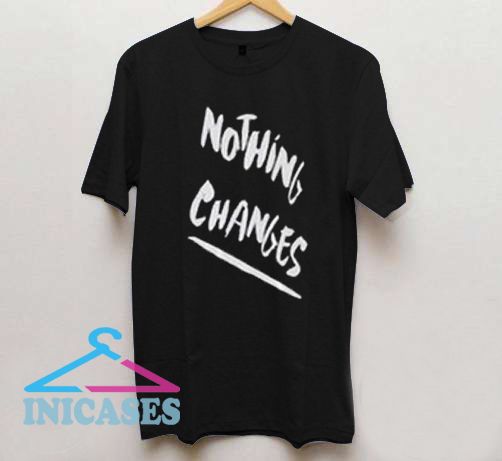 Nothing Changes T shirt