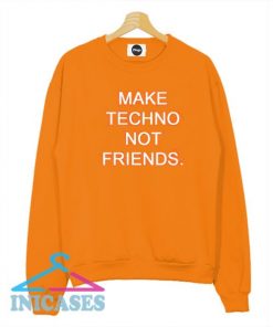 Make Techno Not Friends Sweatshirt Men And Women