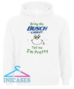 Grinch bring me Busch Light and tell me I’m pretty Hoodie pullover