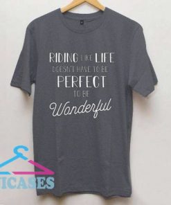 Riding Like Life Doesn't Have To Be Perfect To Be Wonderful T Shirt