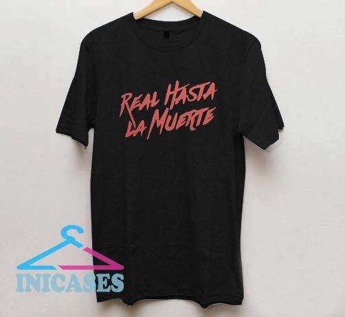 Real Hasta La Muerte T Shirt