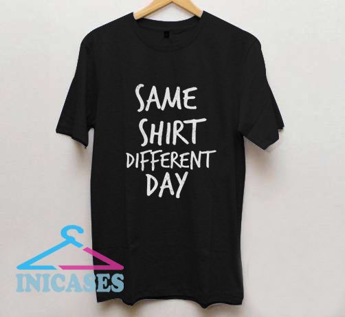 same shirt different day quotes