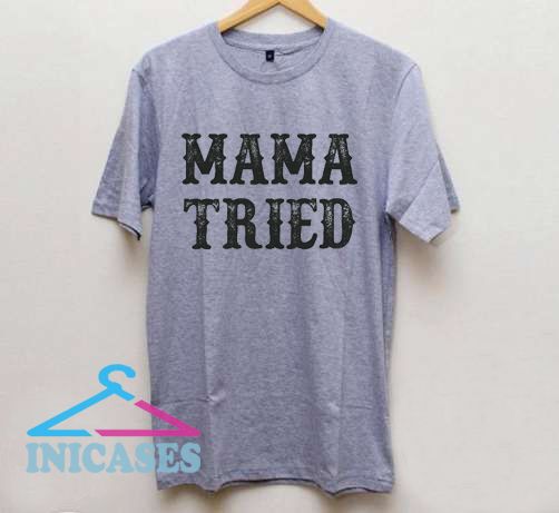 MAMA TRIED T shirt