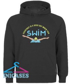 Everyday Is A Good Day When You Swim Hoodie pullover