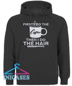 First I Do The Coffee Then I Do The Hair Hoodie pullover