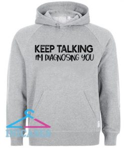 Keep Talking I'm Diagnosing You Hoodie pullover
