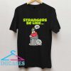 Strangers be like T Shirt