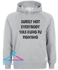 Surely Not Everybody Was Kung Fu Fighting Hoodie pullover