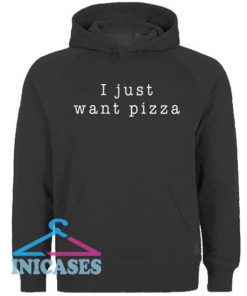 I Just Want Pizza Food Hoodie pullover