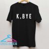 K BYE T Shirt