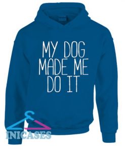 My Dog Made Me Do It Hoodie pullover