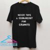 Never Take A Geologist For Granite T shirt