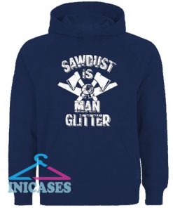 Sawdust Is Man Glitter Hoodie pullover