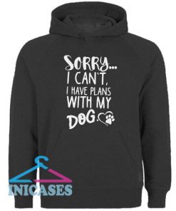 Sorry I Cant I Have Plans WithnMy Dog Hoodie pullover