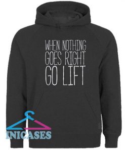 When Nothing Goes Right Go Lift Hoodie pullover
