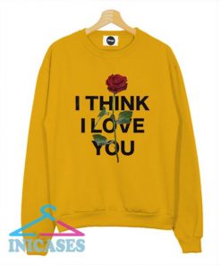 I Think I Love You Rose Sweatshirt Men And Women