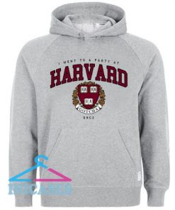 I went to a party at Harvard Hoodie pullover