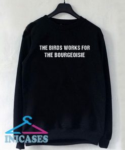 The Birds Work For The Bourgeoisie Text Sweatshirt Men And Women