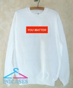 You Matter Sweatshirt Men And Women