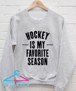Hockey is my favorite season Hockey Lover Sweatshirt Men And Women
