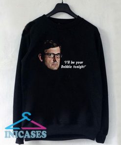 Louis Theroux Be Your Debbie Tonight Sweatshirt Men And Women