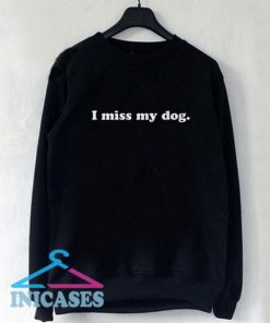 I Miss My Dog Puppy Friend Family Sweatshirt Men And Women