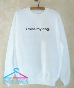 i miss my dog Sweatshirt Men And Women
